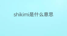 shikimi是什么意思 shikimi的中文翻译、读音、例句