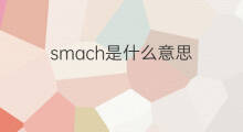 smach是什么意思 smach的翻译、读音、例句、中文解释