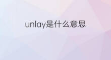 unlay是什么意思 unlay的中文翻译、读音、例句