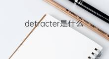 detracter是什么意思 detracter的中文翻译、读音、例句
