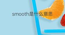 smooth是什么意思 smooth的中文翻译、读音、例句