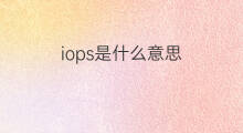 iops是什么意思 iops的中文翻译、读音、例句
