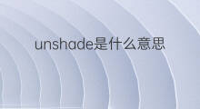 unshade是什么意思 unshade的中文翻译、读音、例句