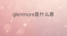 glenmore是什么意思 glenmore的中文翻译、读音、例句
