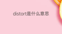 distort是什么意思 distort的中文翻译、读音、例句