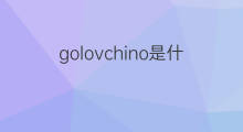 golovchino是什么意思 golovchino的中文翻译、读音、例句