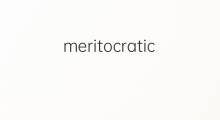 meritocratic是什么意思 meritocratic的中文翻译、读音、例句