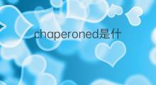 chaperoned是什么意思 chaperoned的中文翻译、读音、例句