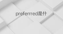 preferrred是什么意思 preferrred的中文翻译、读音、例句