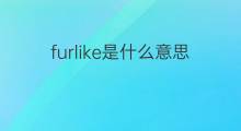 furlike是什么意思 furlike的中文翻译、读音、例句
