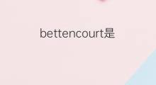 bettencourt是什么意思 bettencourt的中文翻译、读音、例句