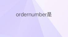 ordernumber是什么意思 ordernumber的中文翻译、读音、例句