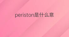periston是什么意思 periston的中文翻译、读音、例句