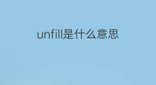 unfill是什么意思 unfill的中文翻译、读音、例句