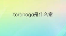 toranaga是什么意思 toranaga的中文翻译、读音、例句
