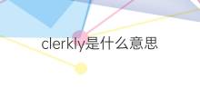 clerkly是什么意思 clerkly的中文翻译、读音、例句