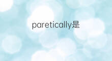 paretically是什么意思 paretically的中文翻译、读音、例句