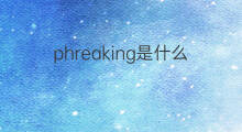 phreaking是什么意思 phreaking的翻译、读音、例句、中文解释