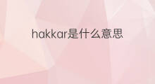 hakkar是什么意思 hakkar的中文翻译、读音、例句
