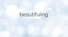beautifuling是什么意思 beautifuling的中文翻译、读音、例句