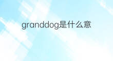 granddog是什么意思 granddog的中文翻译、读音、例句