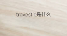 travestie是什么意思 travestie的翻译、读音、例句、中文解释