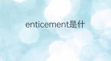enticement是什么意思 enticement的中文翻译、读音、例句