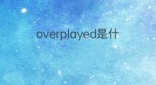overplayed是什么意思 overplayed的中文翻译、读音、例句