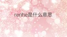 renhe是什么意思 renhe的中文翻译、读音、例句