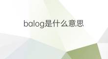 balog是什么意思 balog的中文翻译、读音、例句