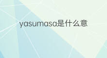 yasumasa是什么意思 yasumasa的中文翻译、读音、例句