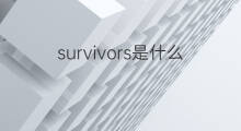 survivors是什么意思 survivors的中文翻译、读音、例句