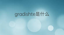 gradishte是什么意思 gradishte的中文翻译、读音、例句