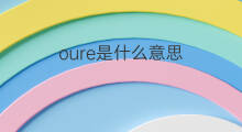 oure是什么意思 oure的中文翻译、读音、例句