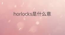 horlocks是什么意思 horlocks的中文翻译、读音、例句
