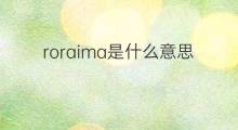 roraima是什么意思 roraima的中文翻译、读音、例句