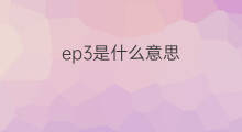 ep3是什么意思 ep3的中文翻译、读音、例句