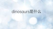 dinosaurs是什么意思 dinosaurs的中文翻译、读音、例句