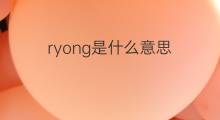 ryong是什么意思 ryong的中文翻译、读音、例句