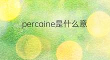 percaine是什么意思 percaine的翻译、读音、例句、中文解释
