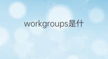 workgroups是什么意思 workgroups的中文翻译、读音、例句
