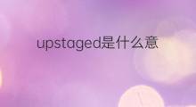 upstaged是什么意思 upstaged的中文翻译、读音、例句