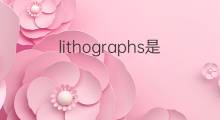 lithographs是什么意思 lithographs的中文翻译、读音、例句