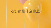 orcish是什么意思 orcish的翻译、读音、例句、中文解释