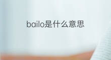 bailo是什么意思 bailo的中文翻译、读音、例句