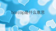 barcap是什么意思 barcap的中文翻译、读音、例句