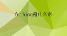 frerking是什么意思 frerking的中文翻译、读音、例句