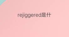 rejiggered是什么意思 rejiggered的中文翻译、读音、例句