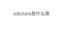 salutare是什么意思 salutare的中文翻译、读音、例句