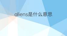 aliens是什么意思 aliens的中文翻译、读音、例句
